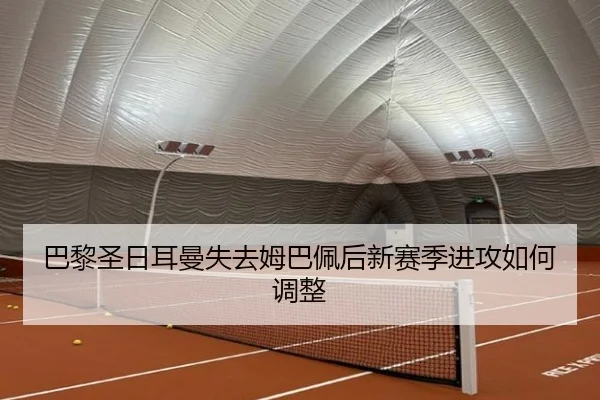 巴黎圣日耳曼失去姆巴佩后新赛季进攻如何调整
