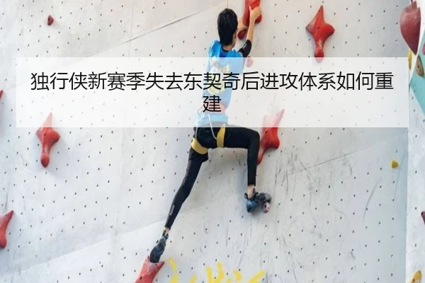 独行侠新赛季失去东契奇后进攻体系如何重建